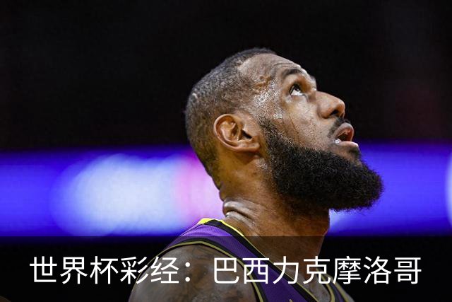 世界杯彩经：巴西力克摩洛哥